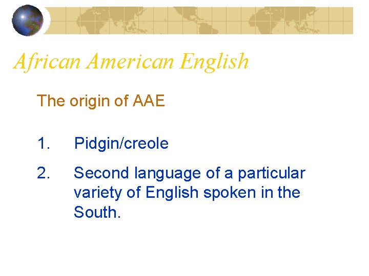 African American English The origin of AAE 1. Pidgin/creole 2. Second language of a