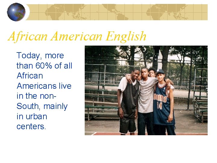 African American English Today, more than 60% of all African Americans live in the