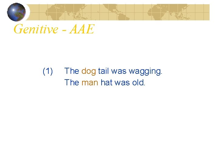 Genitive - AAE (1) The dog tail was wagging. The man hat was old.