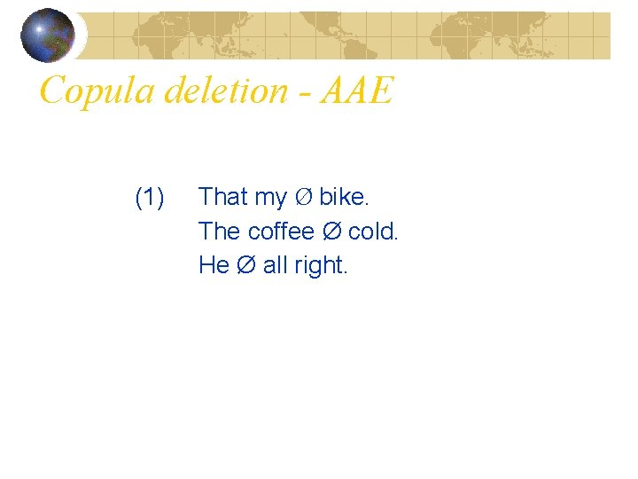 Copula deletion - AAE (1) That my Ø bike. The coffee Ø cold. He