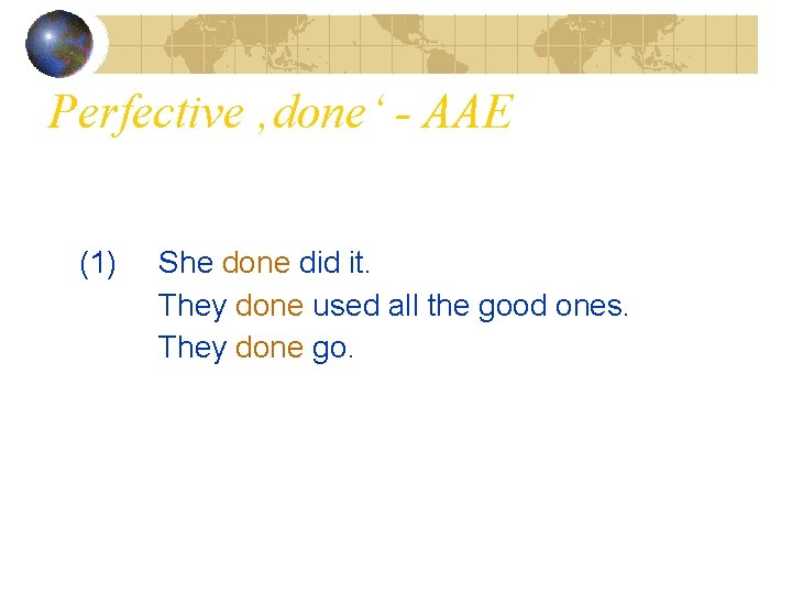 Perfective ‚done‘ - AAE (1) She done did it. They done used all the