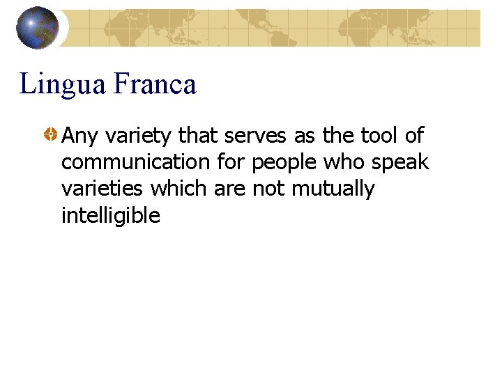 Lingua Franca Any variety that serves as the tool of communication for people who