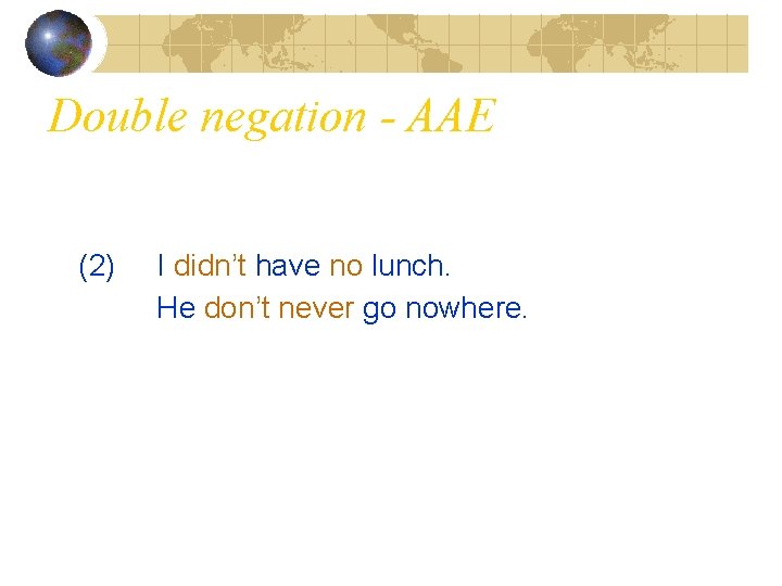 Double negation - AAE (2) I didn’t have no lunch. He don’t never go