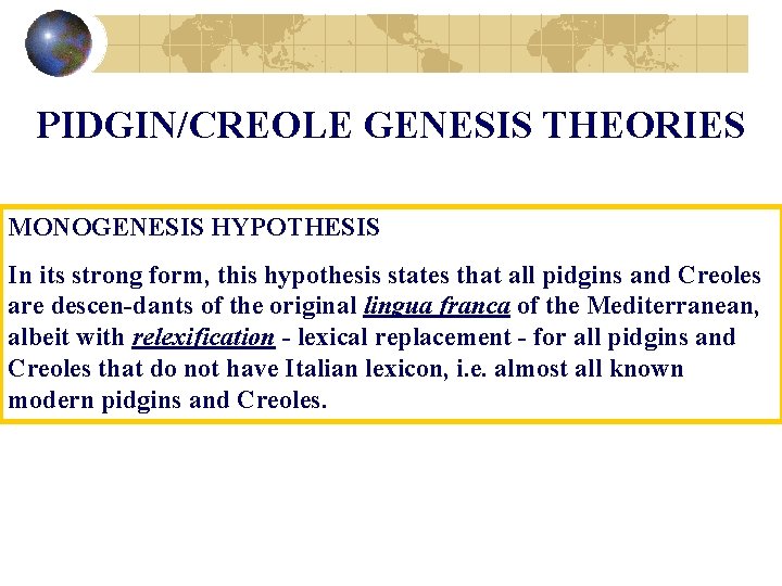 PIDGIN/CREOLE GENESIS THEORIES MONOGENESIS HYPOTHESIS In its strong form, this hypothesis states that all