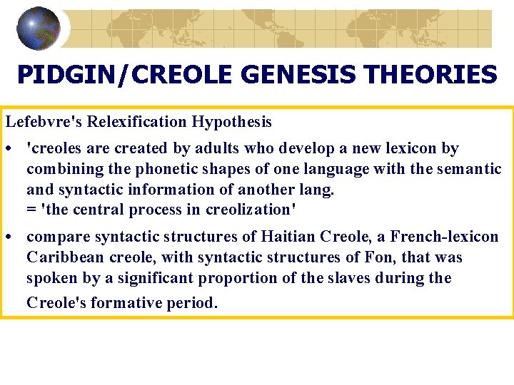 PIDGIN/CREOLE GENESIS THEORIES Lefebvre's Relexification Hypothesis • 'creoles are created by adults who develop
