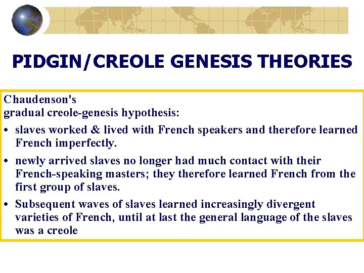 PIDGIN/CREOLE GENESIS THEORIES Chaudenson's gradual creole-genesis hypothesis: • slaves worked & lived with French