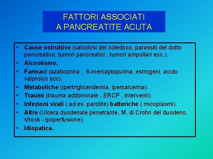 FATTORI ASSOCIATI A PANCREATITE ACUTA • Cause ostruttive (calcolosi del coledoco, parassiti del dotto