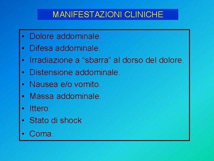 MANIFESTAZIONI CLINICHE • • Dolore addominale. Difesa addominale. Irradiazione a “sbarra” al dorso del