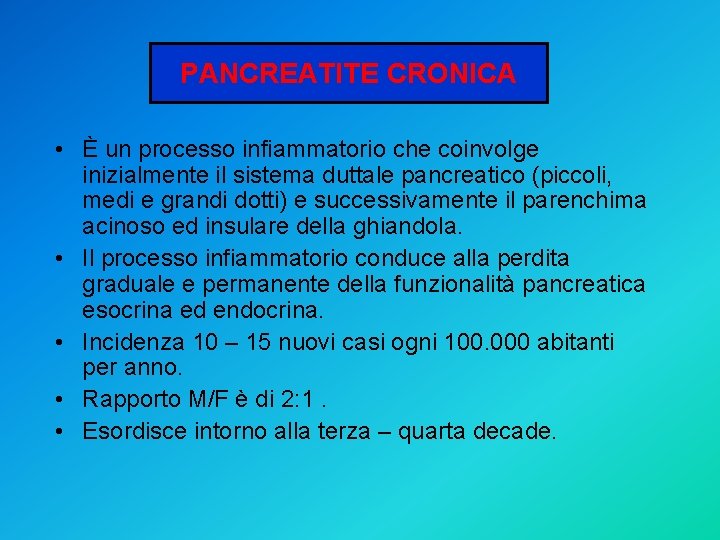 PANCREATITE CRONICA • È un processo infiammatorio che coinvolge inizialmente il sistema duttale pancreatico