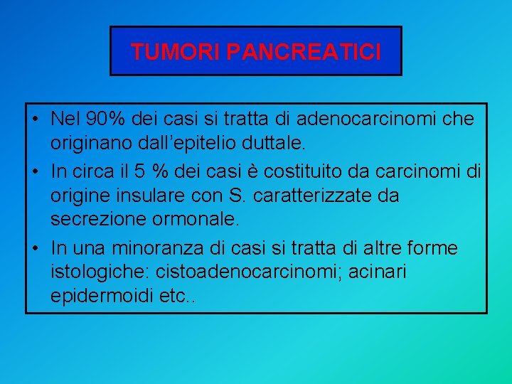 TUMORI PANCREATICI • Nel 90% dei casi si tratta di adenocarcinomi che originano dall’epitelio