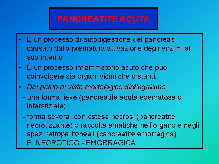 PANCREATITE ACUTA • È un processo di autodigestione del pancreas causato dalla prematura attivazione