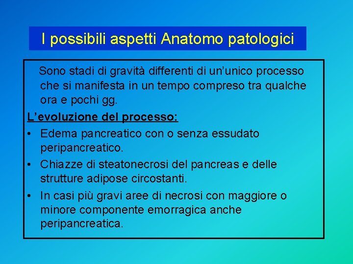 I possibili aspetti Anatomo patologici Sono stadi di gravità differenti di un’unico processo che