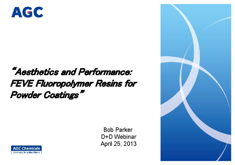 “Aesthetics and Performance: FEVE Fluoropolymer Resins for Powder Coatings” Bob Parker D+D Webinar April