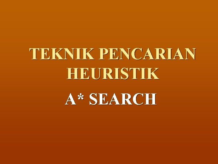 TEKNIK PENCARIAN HEURISTIK A* SEARCH 