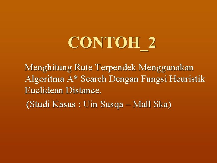 CONTOH_2 Menghitung Rute Terpendek Menggunakan Algoritma A* Search Dengan Fungsi Heuristik Euclidean Distance. (Studi