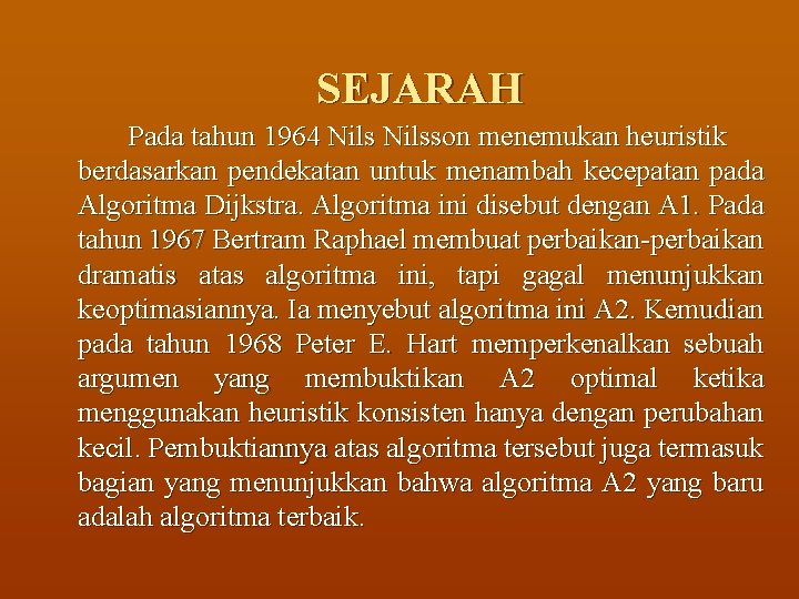 SEJARAH Pada tahun 1964 Nilsson menemukan heuristik berdasarkan pendekatan untuk menambah kecepatan pada Algoritma