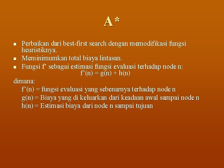 A* Perbaikan dari best-first search dengan memodifikasi fungsi heuristiknya. n Meminimumkan total biaya lintasan.