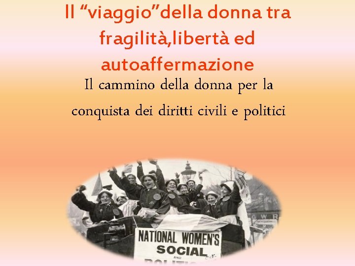 Il “viaggio”della donna tra fragilità, libertà ed autoaffermazione Il cammino della donna per la