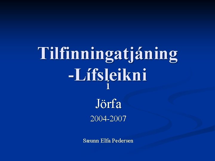 Tilfinningatjáning -Lífsleikni í Jörfa 2004 -2007 Sæunn Elfa Pedersen 