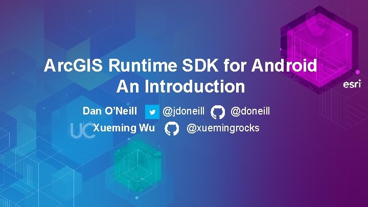 Arc. GIS Runtime SDK for Android An Introduction Dan O’Neill Xueming Wu @jdoneill @xuemingrocks