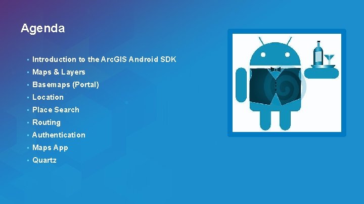 Agenda • Introduction to the Arc. GIS Android SDK • Maps & Layers •