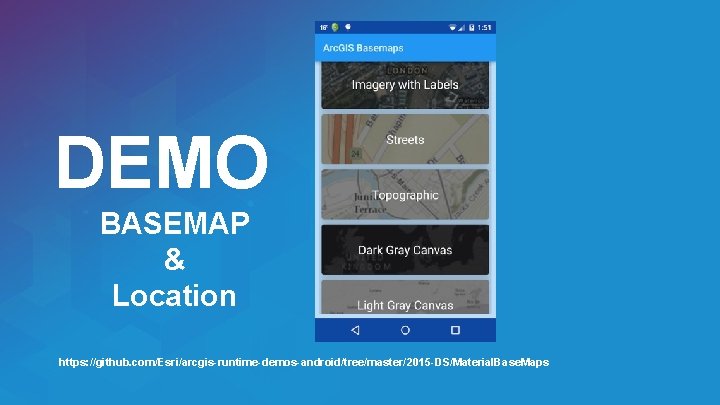 DEMO BASEMAP & Location https: //github. com/Esri/arcgis-runtime-demos-android/tree/master/2015 -DS/Material. Base. Maps 
