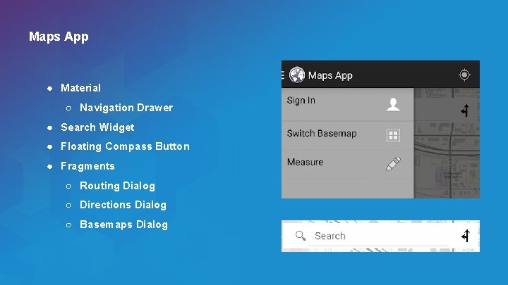 Maps App ● Material ○ Navigation Drawer ● Search Widget ● Floating Compass Button
