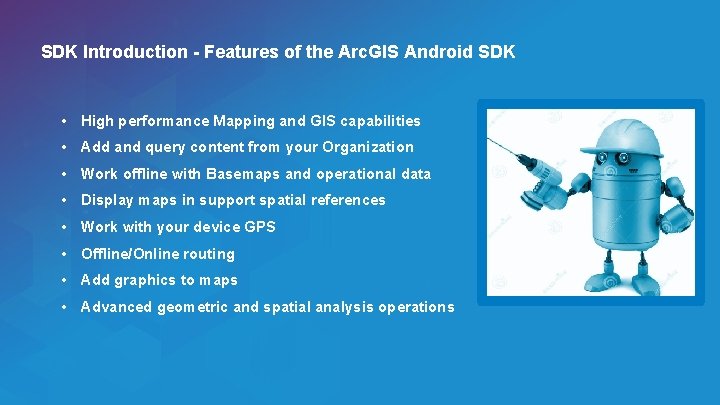 SDK Introduction - Features of the Arc. GIS Android SDK • High performance Mapping