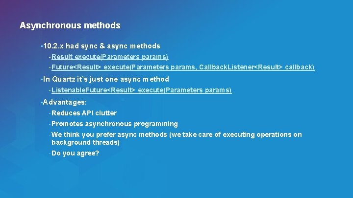 Asynchronous methods • 10. 2. x had sync & async methods - Result execute(Parameters