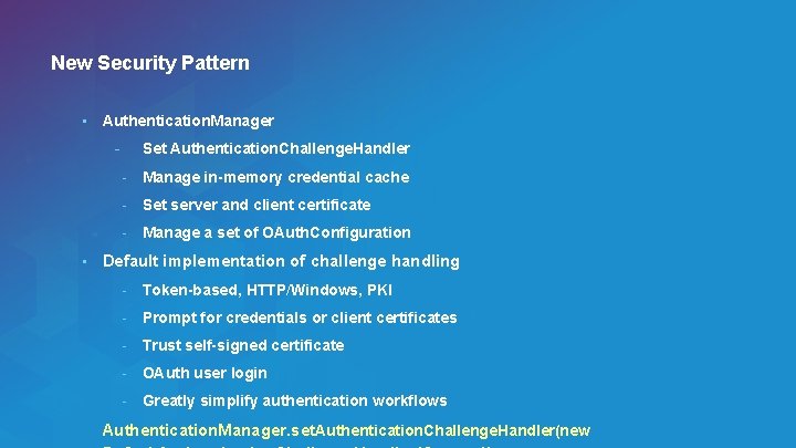 New Security Pattern • Authentication. Manager - • Set Authentication. Challenge. Handler - Manage