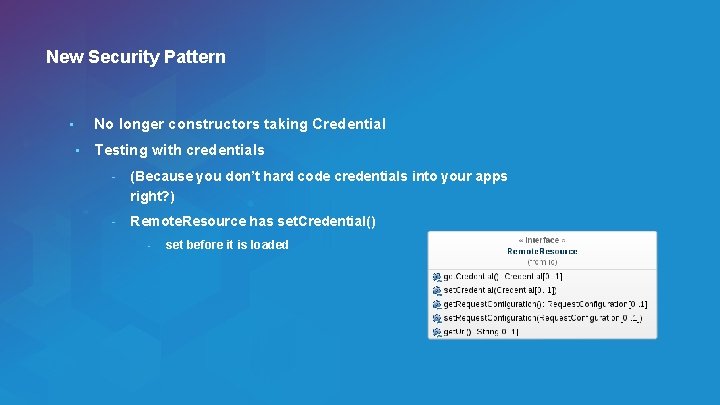 New Security Pattern No longer constructors taking Credential • • Testing with credentials -