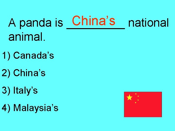 China’s national A panda is _____ animal. 1) Canada’s 2) China’s 3) Italy’s 4)
