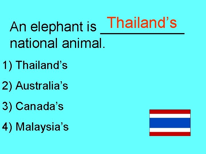 Thailand’s An elephant is ______ national animal. 1) Thailand’s 2) Australia’s 3) Canada’s 4)