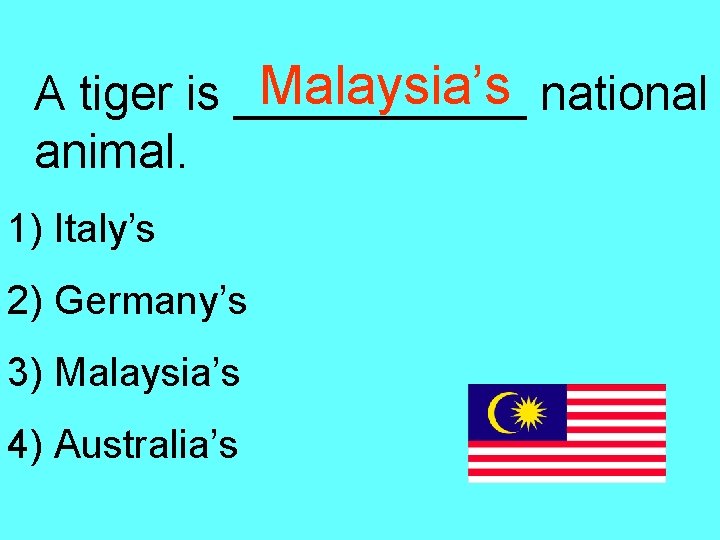 Malaysia’s national A tiger is ______ animal. 1) Italy’s 2) Germany’s 3) Malaysia’s 4)