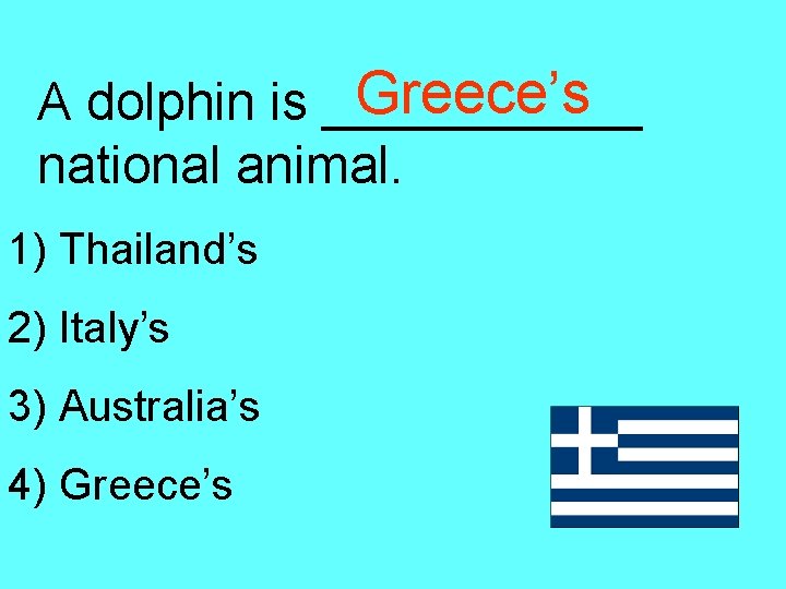 Greece’s A dolphin is ______ national animal. 1) Thailand’s 2) Italy’s 3) Australia’s 4)