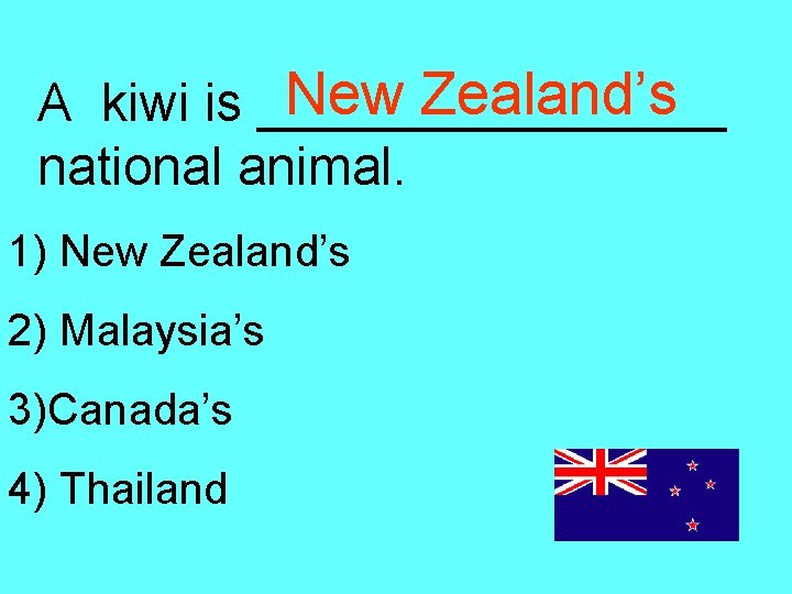 New Zealand’s A kiwi is ________ national animal. 1) New Zealand’s 2) Malaysia’s 3)Canada’s