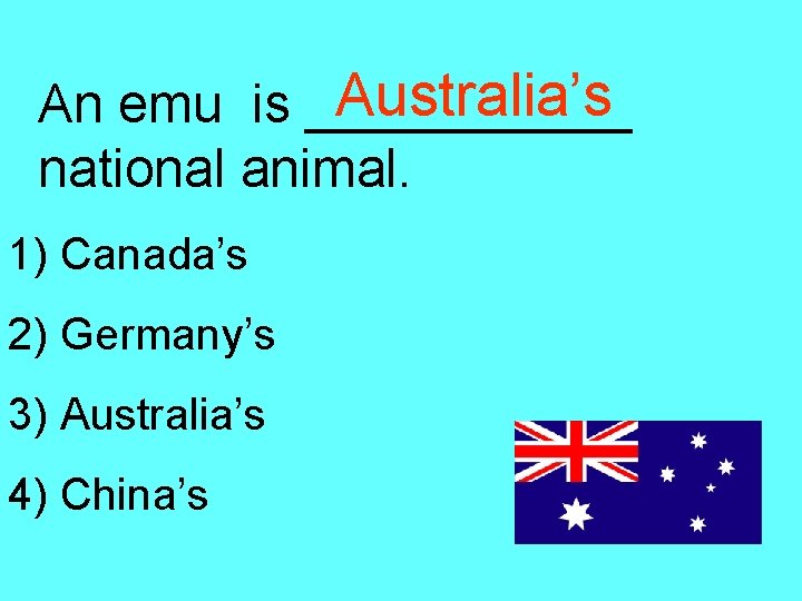 Australia’s An emu is ______ national animal. 1) Canada’s 2) Germany’s 3) Australia’s 4)