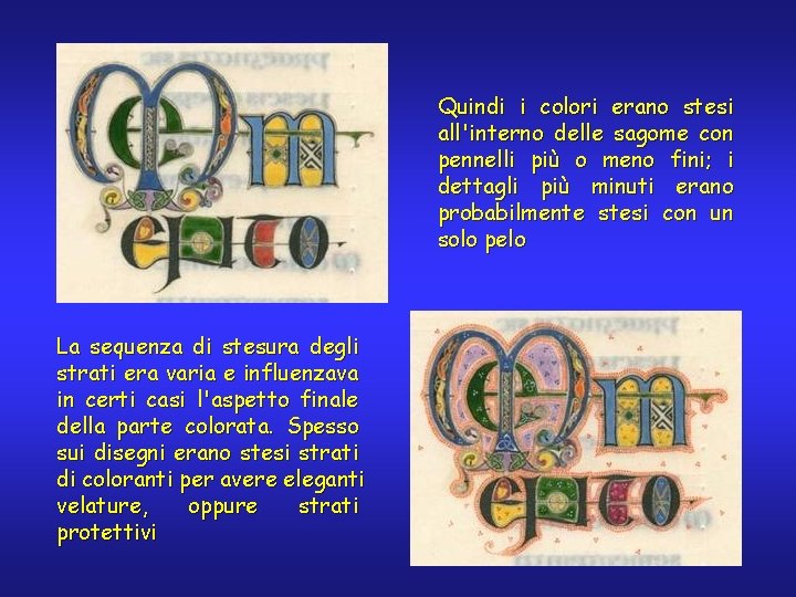 Quindi i colori erano stesi all'interno delle sagome con pennelli più o meno fini;