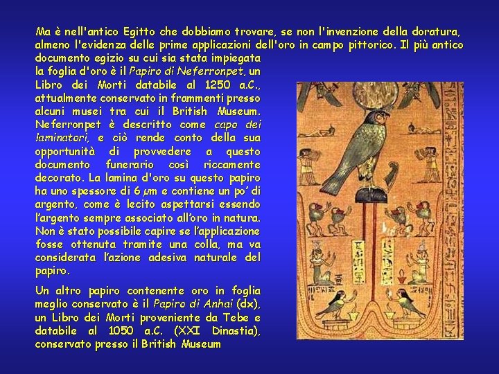 Ma è nell'antico Egitto che dobbiamo trovare, se non l'invenzione della doratura, almeno l'evidenza