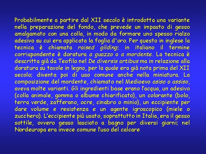 Probabilmente a partire dal XII secolo è introdotta una variante nella preparazione del fondo,