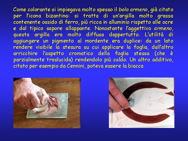 Come colorante si impiegava molto spesso il bolo armeno, già citato per l’icona bizantina: