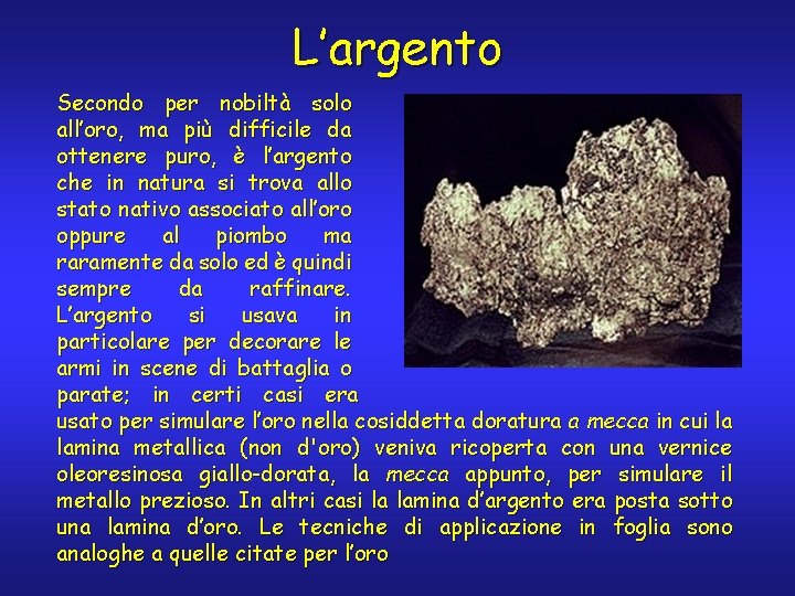 L’argento Secondo per nobiltà solo all’oro, ma più difficile da ottenere puro, è l’argento