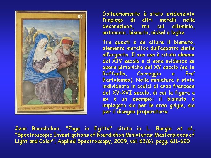 Saltuariamente è stato evidenziato l’impiego di altri metalli nella decorazione, tra cui alluminio, antimonio,