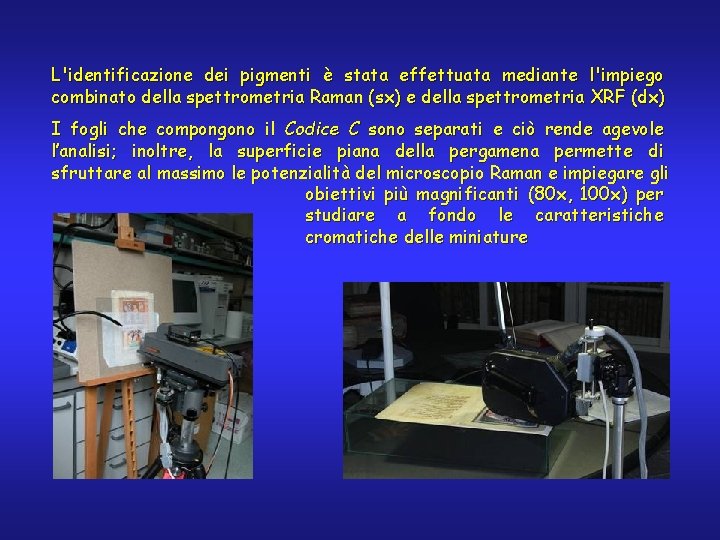 L'identificazione dei pigmenti è stata effettuata mediante l'impiego combinato della spettrometria Raman (sx) e