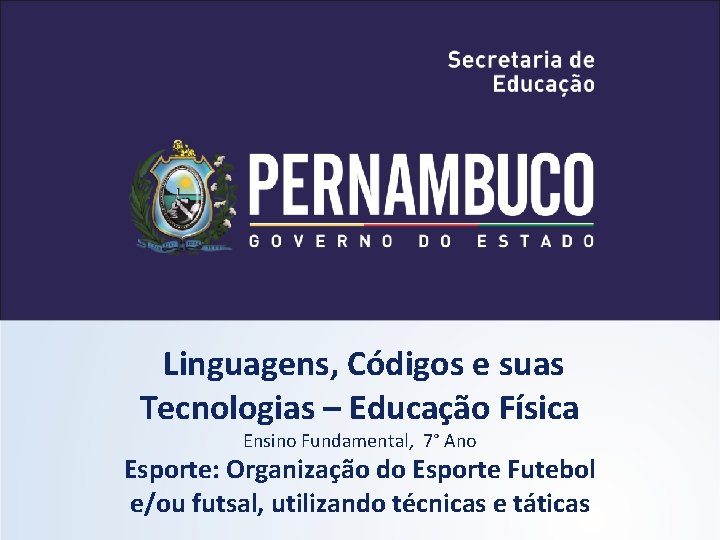 Linguagens, Códigos e suas Tecnologias – Educação Física Ensino Fundamental, 7° Ano Esporte: Organização Linguagens, Códigos e suas Tecnologias – Educação Física Ensino Fundamental, 7° Ano Esporte: Organização