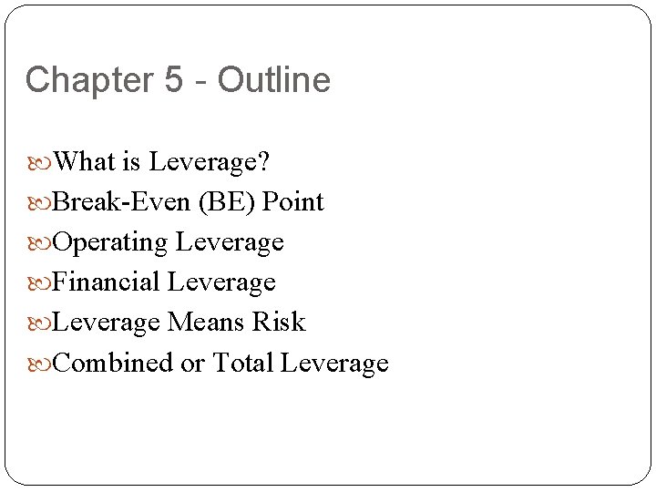 Chapter 5 - Outline What is Leverage? Break-Even (BE) Point Operating Leverage Financial Leverage