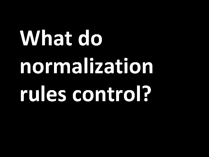 What do normalization rules control? 