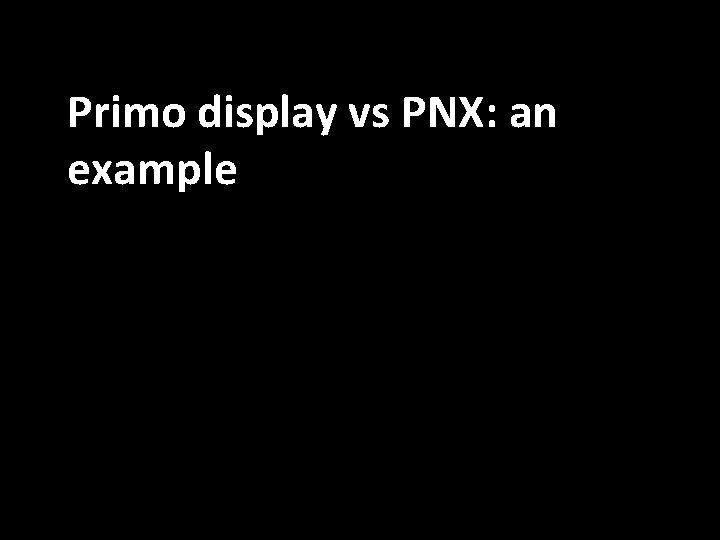 Primo display vs PNX: an example 
