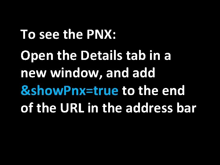 To see the PNX: Open the Details tab in a new window, and add