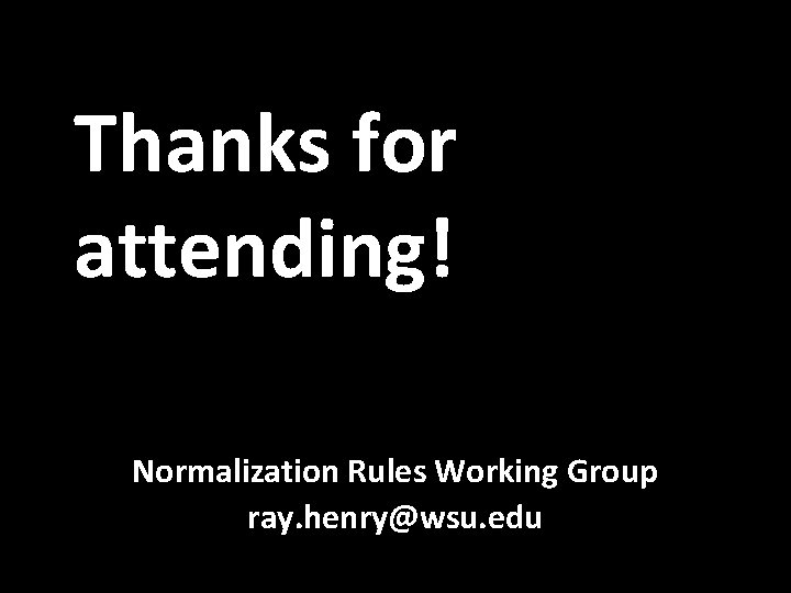 Thanks for attending! Normalization Rules Working Group ray. henry@wsu. edu 